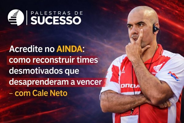 Cale Neto em palestra sobre como reconstruir times desmotivados e desenvolver mentalidade vencedora com o conceito Acredite no Ainda